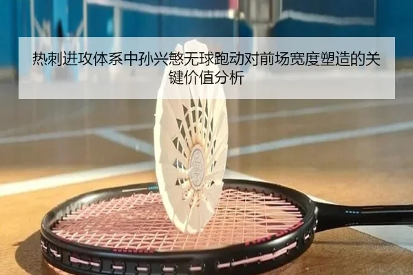 热刺进攻体系中孙兴慜无球跑动对前场宽度塑造的关键价值分析