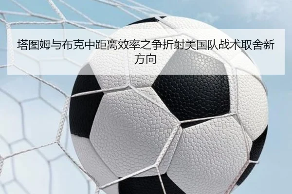 塔图姆与布克中距离效率之争折射美国队战术取舍新方向